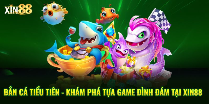 Khám phá Bắn Cá Tiểu Tiên tại Xin88 với đồ họa đẹp và vũ khí đa dạng 1 bắn cá tiểu tiên 1