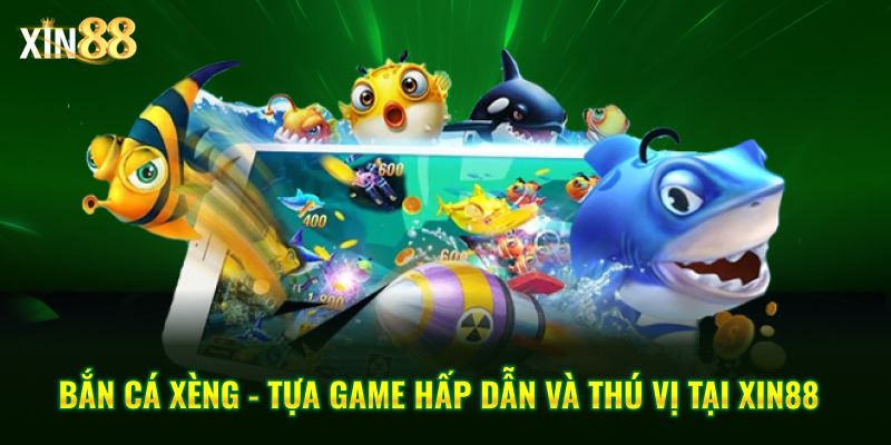 Trải nghiệm game bắn cá xèng sinh động và thưởng lớn tại Xin88 1 bắn cá xèng 1