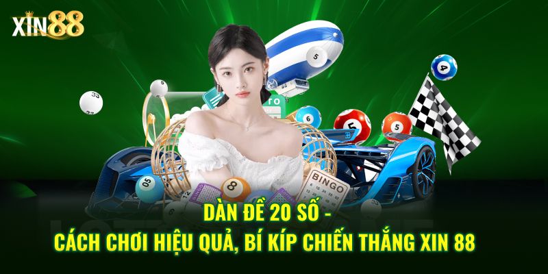 Cách chơi dàn đề 20 số - hiệu quả, tối ưu xác suất tại Xin88 1 dàn đề 20 số 1
