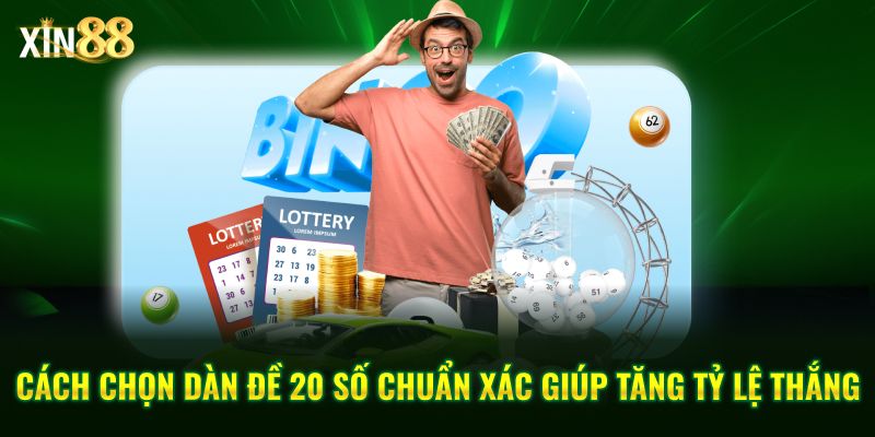 Cách chơi dàn đề 20 số - hiệu quả, tối ưu xác suất tại Xin88 4 dàn đề 20 số 4