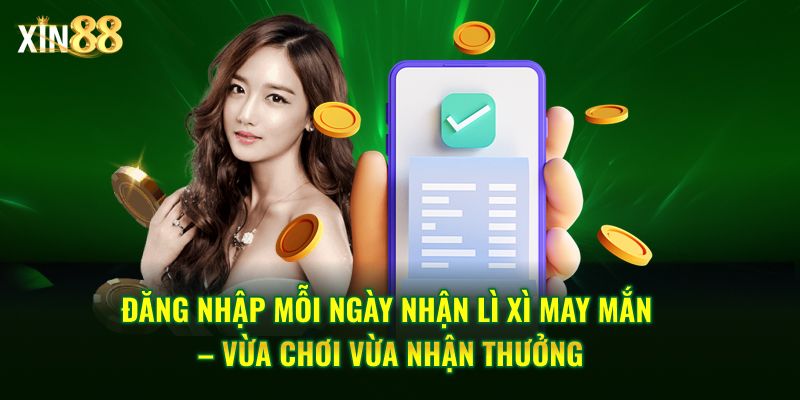 Đăng Nhập Mỗi Ngày Nhận Lì Xì May Mắn Từ Nhà Cái XIN88 1 Đăng nhập mỗi ngày nhận lì xì may mắn 1