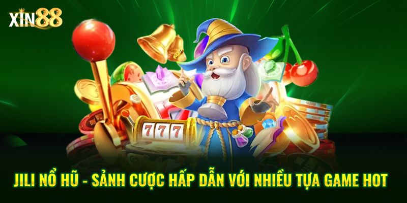 Jili nổ hũ tại Xin88 – Game slot quay thưởng, đồ họa cực xịn 1 Jili nổ hũ 1