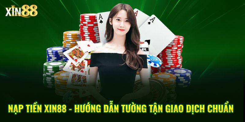 Cách nạp tiền Xin88 đơn giản – Bảo mật, xử lý nhanh 1 Nạp tiền Xin88 1