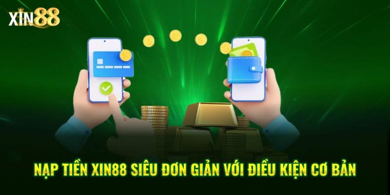 Cách nạp tiền Xin88 đơn giản – Bảo mật, xử lý nhanh 2 Nạp tiền Xin88 2